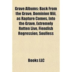 Grave Albums: Back from the Grave, Dominion VIII, as Rapture Comes, Into the Grave, Extremely Rotten Live, Fiendish Regression, Soul