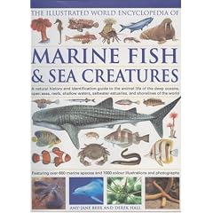 The Illustrated World Encyclopedia of Marine Fishes & Sea Creatures: A Natural History and Identification Guide to the Animal Life of the Deep Oceans, Open Seas, Reefs, Shallow Waters, Saltwater Estuaries, and Shoreline