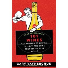 Gary Vaynerchuk's 101 Wines: Guaranteed to Inspire, Delight, and Bring Thunder to Your World