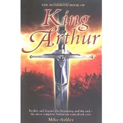 The Mammoth Book of King Arthur: Reality and Legend, the Beginning and the End--The Most Complete Arthurian Sourcebook Ever