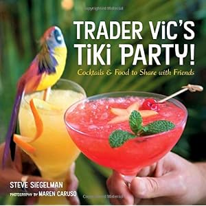 【クリックで詳細表示】Trader Vic’s Tiki Party！： Cocktails and Food to Share with Friends [ハードカバー]