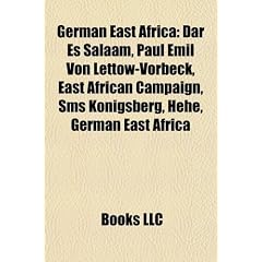 German East Africa: Dar Es Salaam, Paul Emil Von Lettow-Vorbeck, East African Campaign, SMS K Nigsberg, German East Africa Company, Hehe P