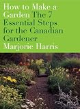 [Book] How to Make a Garden: The 7 Essential Steps for the Canadian Gardener