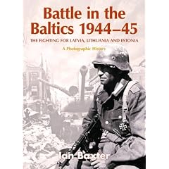 Battle in the Baltics 1944-45: The Fighting for Latvia, Lithuania and Estonia, a Photographic History