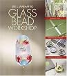 Glass Bead Workshop: Building Skills, Exploring Techniques, Finding Inspiration