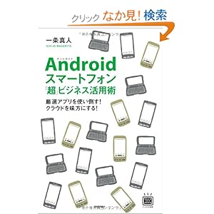 【クリックでお店のこの商品のページへ】Androidスマートフォン「超」ビジネス活用術 ~厳選アプリを使い倒す!クラウドを味方にする! (デジタル仕事術): 一条 真人: 本