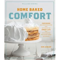 Home Baked Comfort (Williams-Sonoma): Featuring Mouthwatering Recipes and Tales of the Sweet Life with Favorites from Bakers Across the Country