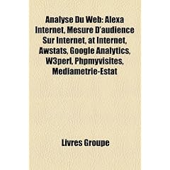 Analyse Du Web: Alexa Internet, Mesure D'Audience Sur Internet, at Internet, Awstats, Google Analytics, W3perl, Phpmyvisites, Mdiamtri