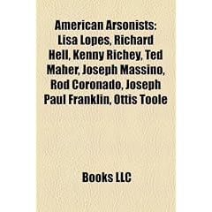 American Arsonists: Lisa Lopes, Richard Hell, Kenny Richey, Ted Maher, Joseph Massino, Rod Coronado, Joseph Paul Franklin, Ottis Toole