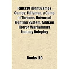 Fantasy Flight Games Games: Talisman, a Game of Thrones, Universal Fighting System, Arkham Horror, Warhammer Fantasy Roleplay