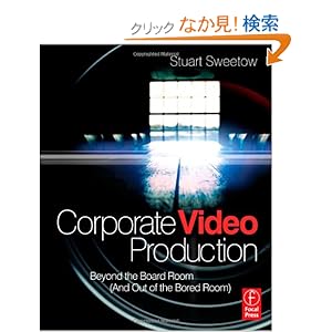 【クリックでお店のこの商品のページへ】Corporate Video Production: Beyond the Board Room (And OUT of the Bored Room): Stuart Sweetow: 洋書