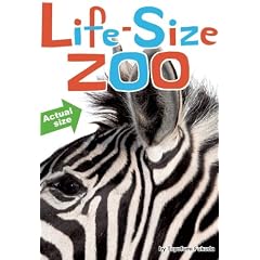 Life-Size Zoo: From Tiny Rodents to Gigantic Elephants, An Actual Size Animal Encyclopedia