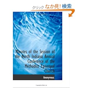 【クリックでお店のこの商品のページへ】Minutes of the Session of the North Indiana Annual Conference of the Methodist Episcopal Church: Anonymous: 洋書