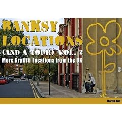 Banksy Locations (and a Tour): V. 2: More Graffiti Locations from the UK