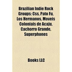 Brazilian Indie Rock Groups: CSS, Pato Fu, Los Hermanos, M Veis Coloniais de Acaju, Cachorro Grande, Superphones