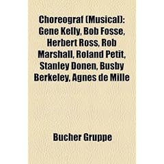 Choreograf (Musical): Gene Kelly, Bob Fosse, Herbert Ross, Rob Marshall, Roland Petit, Stanley Donen, Busby Berkeley, Agnes de Mille