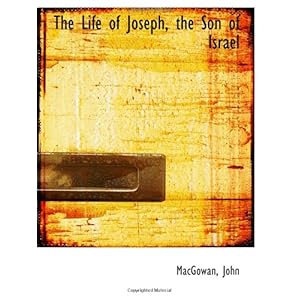 【クリックで詳細表示】The Life of Joseph， the Son of Israel： MacGowan， John： 洋書