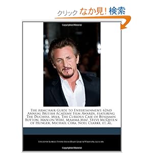 【クリックでお店のこの商品のページへ】The Armchair Guide to Entertainment: 62nd Annual British Academy Film Awards, Featuring the Duchess, Milk, the Curious Case of Benjamin Button, Man on: Robert Dobbie: 洋書