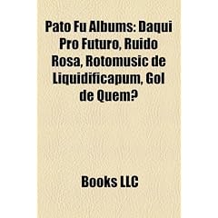 Pato Fu Albums: Daqui Pro Futuro, Ruido Rosa, Rotomusic de Liquidificapum, Gol de Quem?