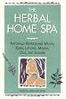 The Herbal Home Spa: Naturally Refreshing Wraps, Rubs, Lotions, Masks, Oils, and Scrubs (Herbal Body)