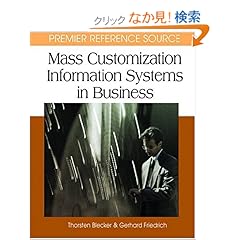 【クリックでお店のこの商品のページへ】Mass Customization Information Systems in Business: Thorsten Blecker, Gerhard Friedrich: 洋書