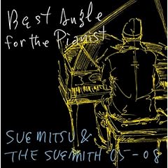 Best Angle for the Pianist-SUEMITSU&THE SUEMITH 05-08-