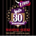 MASAYUKI SUZUKI 30TH ANNIVERSARY LIVE THE ROOTS~could be the night~