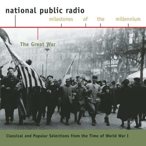  The Great War: Classical And Popular Selections From The Time Of World War I (National Public Radio Milestones Of The Millennium)