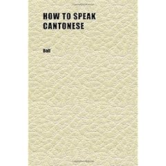 How to Speak Cantonese; Fifty Conversations in Cantonese Colloquial; With Chinese Character, Free and Literal English Translations, and