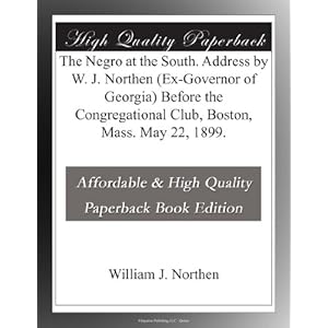 【クリックでお店のこの商品のページへ】The Negro at the South. Address by W. J. Northen (Ex-Governor of Georgia) Before the Congregational Club, Boston, Mass. May 22, 1899.: William J. Northen: 洋書
