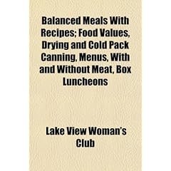Balanced Meals with Recipes; Food Values, Drying and Cold Pack Canning, Menus, with and Without Meat, Box Luncheons