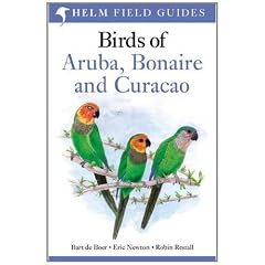 Birds of Aruba, Curacao and Bonaire. by Bart de Boer, Eric Newton, Robin Restall (Helm Field Guide)
