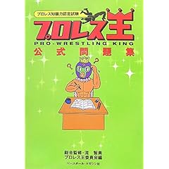 【クリックで詳細表示】「プロレス王(キング)」公式問題集―プロレス知識力認定試験： プロレス王委員会， 流 智美： 本