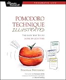 Pomodoro Technique Illustrated: The Easy Way To Do More In Less Time (Pragmatic Life)