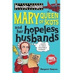 Mary Queen of Scots and Her Hopeless Husbands (Horribly Famous)