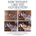How to Paint Like the Old Masters: Watson-Guptill 25Th Anniversary Edition