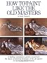 How to Paint Like the Old Masters: Watson-Guptill 25Th Anniversary Edition