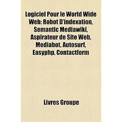 Logiciel Pour Le World Wide Web: Robot D'Indexation, Semantic Mediawiki, Aspirateur de Site Web, Mediabot, Autosurf, Easyphp, Contactform