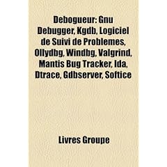 Dbogueur: Gnu Debugger, Kgdb, Logiciel de Suivi de Problmes, Ollydbg, Windbg, Valgrind, Mantis Bug Tracker, Ida, Dtrace, Gdbserv