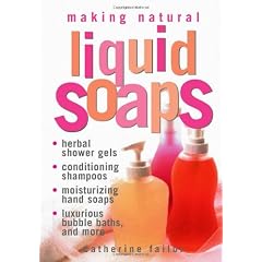 Making Natural Liquid Soaps: Herbal Shower Gels, Conditioning Shampoos, Moisturizing Hand Soaps, Luxurious Bubble Baths, and More...