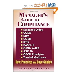 【クリックでお店のこの商品のページへ】Manager’s Guide to Compliance: Sarbanes-Oxley, COSO, ERM, COBIT, IFRS, BASEL II, OMB’s A-123, ASX 10, OECD Principles, Turnbull Guidance, Best Practices and Case Studies (Manager’s Guide Series): Anthony Tarantino: 洋書