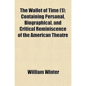 【クリックで詳細表示】The Wallet of Time； Containing Personal， Biographical， and Critical Reminiscence of the American Theatre Volume 1 [ペーパーバック]