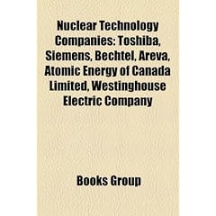 Nuclear Technology Companies: Toshiba, Siemens, Bechtel, Areva, Atomic Energy of Canada Limited, Westinghouse Electric Company