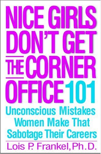  Nice Girls Don't Get the Corner Office: 101 Unconscious Mistakes Women Make That Sabotage Their Careers