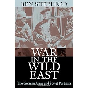 【クリックで詳細表示】War in the Wild East： The German Army and Soviet Partisans： Ben H. Shepherd： 洋書