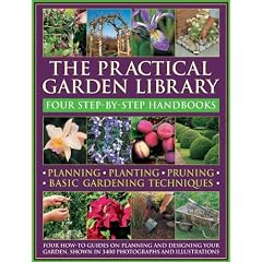 The Practical Gardening Library: Planning-Planting-Pruning-Basic Gardening Techniques: Four How-To Guides on Planning and Designing your Garden, Shown in 3400 Photographs and Illustra