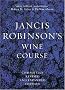Jancis Robinson's Wine Course: A Guide to the World of Wine