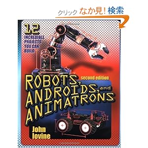 【クリックでお店のこの商品のページへ】Robots, Androids and Animatrons, Second Edition: 12 Incredible Projects You Can Build (TAB Electronics Technical Library): John Iovine: 洋書