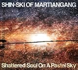 [CD]Shin-Ski of Martiangang Shattered Soul On A Pastel Sky