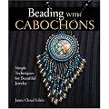 Beading With Cabochons: Simple Techniques For Beautiful Jewelry (Lark Jewelry Books)